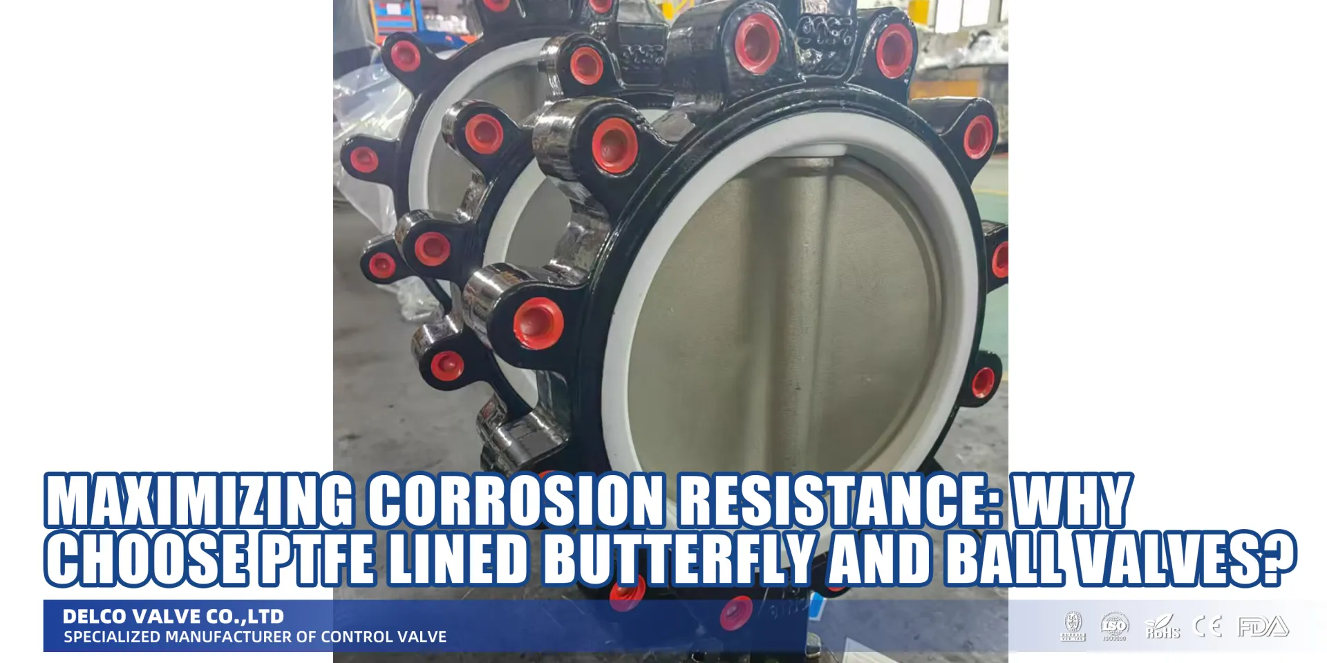Maximización de la resistencia a la corrosión: ¿Por qué elegir válvulas de mariposa y de bola con revestimiento de PTFE?